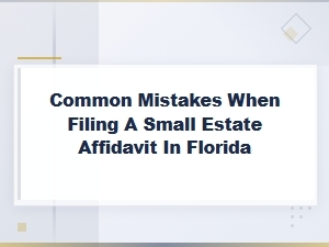 Common Mistakes in Florida Small Estate Affidavits