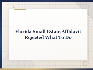 What to Do If Your Florida Small Estate Affidavit Is Rejected