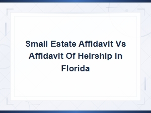 Florida Small Estate vs Heirship Affidavit Faqs
