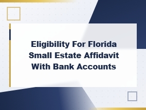Florida Small Estate Affidavit Eligibility for Bank Accounts