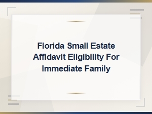 Florida Small Estate Affidavit Eligibility for Immediate Family Members