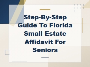 How to File a Florida Small Estate Affidavit for Seniors