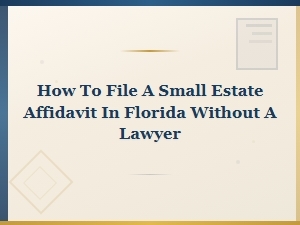How to File a Small Estate Affidavit in Florida Without a Lawyer