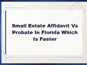 Small Estate Affidavit vs Probate in Florida: Which Is Faster?