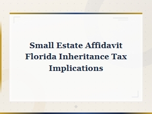 Florida Small Estate Affidavit and Tax Implications